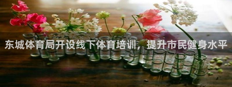 尊龙注册码：东城体育局开设线下体育培训，提升市民健身