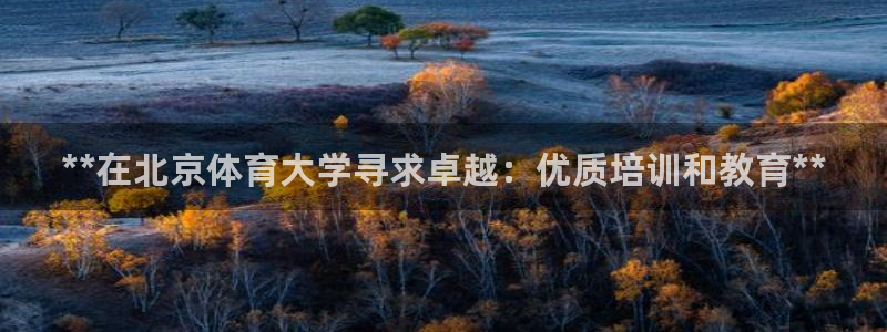 d88尊龙可靠送38元：**在北京体育大学寻求卓越：
