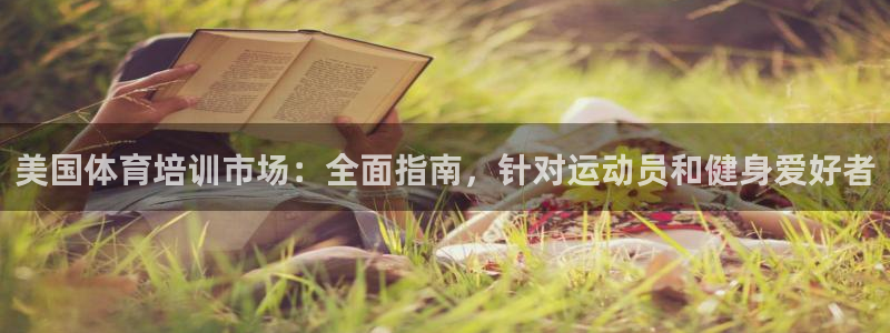 凯时K66最新版本下载：美国体育培训市场：全面指南，