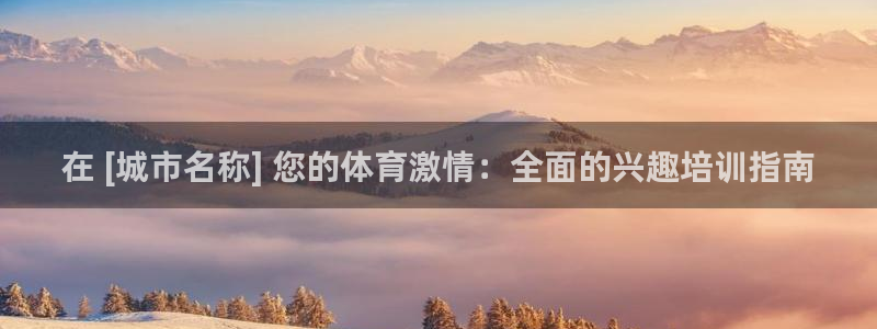 尊龙体育电竞官网：在 [城市名称] 您的体育激情：全