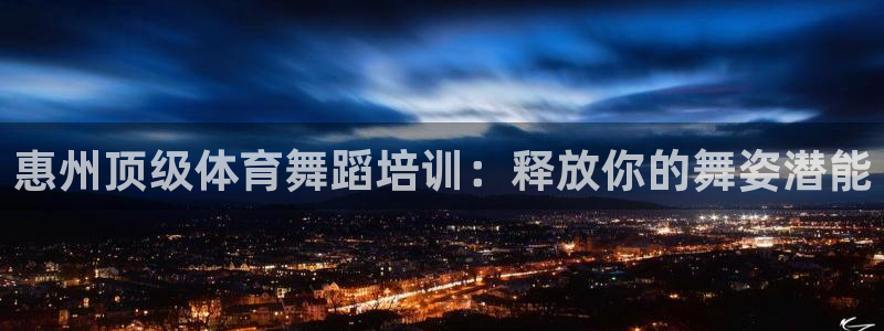 z6com尊龙凯时百家乐下载：惠州顶级体育舞蹈培训：
