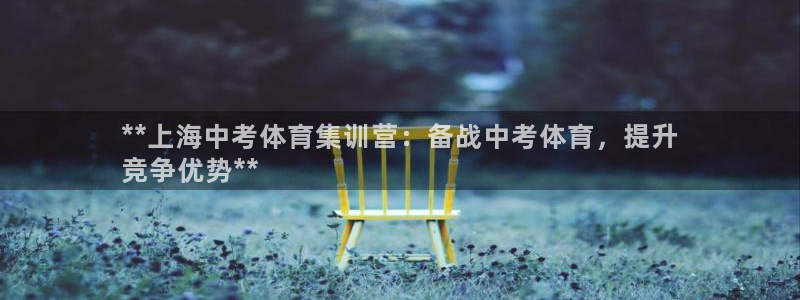 尊龙现金娱乐 下载：**上海中考体育集训营：备战中考