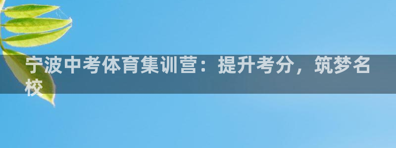 凯时是AG优质运营商：宁波中考体育集训营：提升考分，