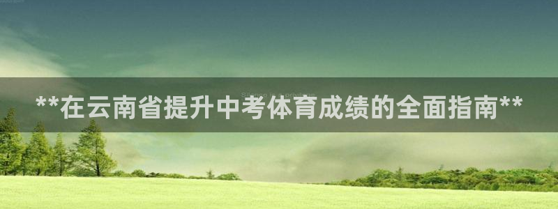 尊龙用现金娱乐一下下载旧：**在云南省提升中考体育成