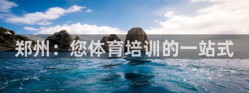 尊龙新版app首页：郑州：您体育培训的一站式