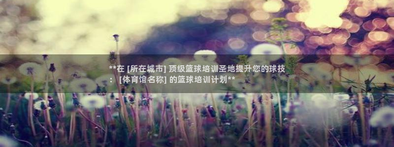 尊龙科技：**在 [所在城市] 顶级篮球培训圣地提升