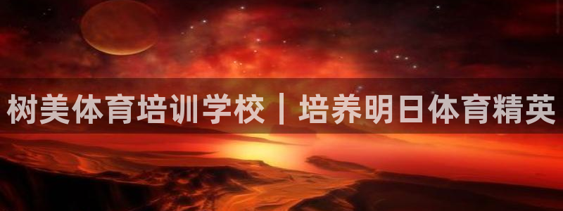 凯时国际app首页登录：树美体育培训学校｜培养明日体