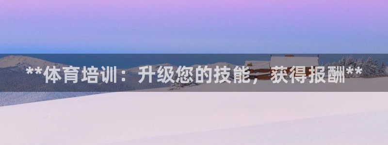 尊龙-人生就是博!：**体育培训：升级您的技能，获得