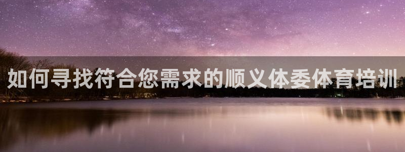 尊龙用现金一下可靠送38元：如何寻找符合您需求的顺义