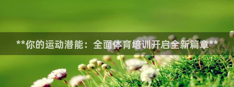 尊龙凯时官方网页：**你的运动潜能：全面体育培训开启