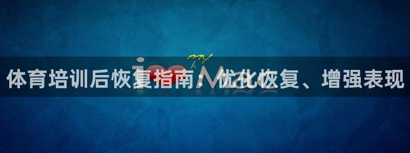 AG尊龙注册在线游戏：体育培训后恢复指南：优化恢复、