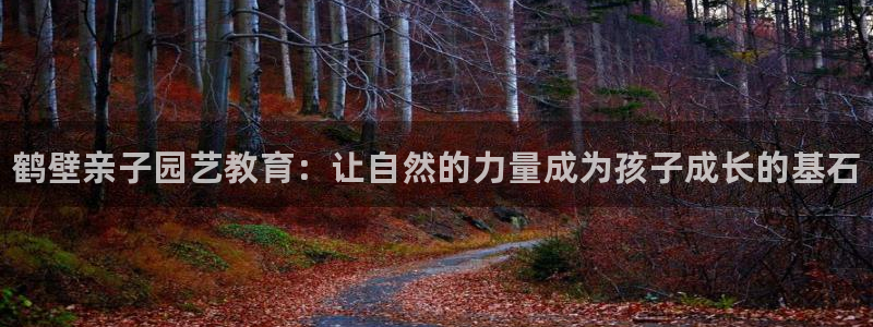 凯时尊龙app国际官方网站：鹤壁亲子园艺教育：让自然